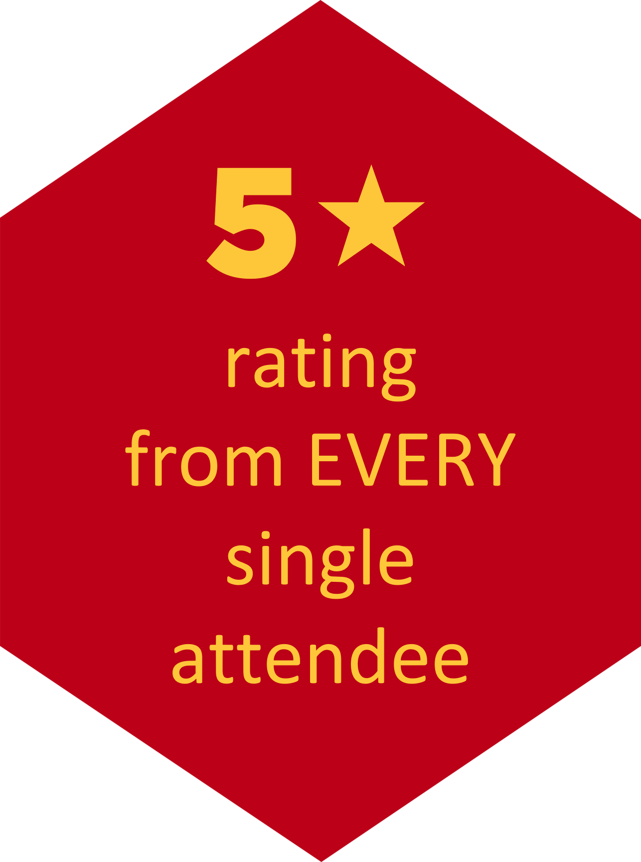 A bright red hexagon with yellow text inside it saying '5 star rating from EVERY single attendee'.